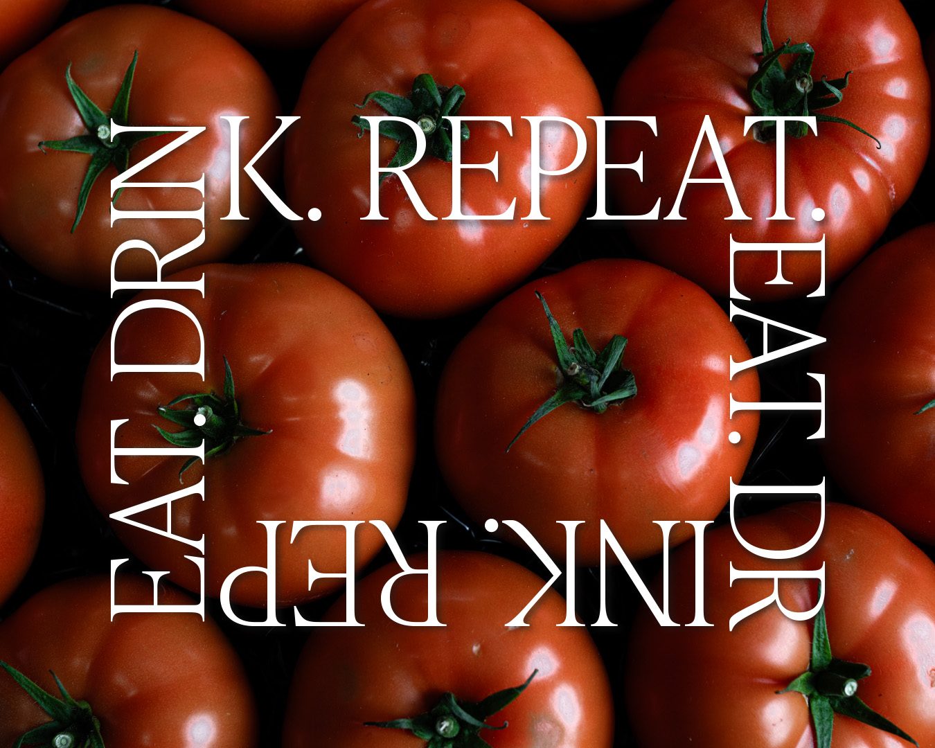 Eat. Drink. Repeat.